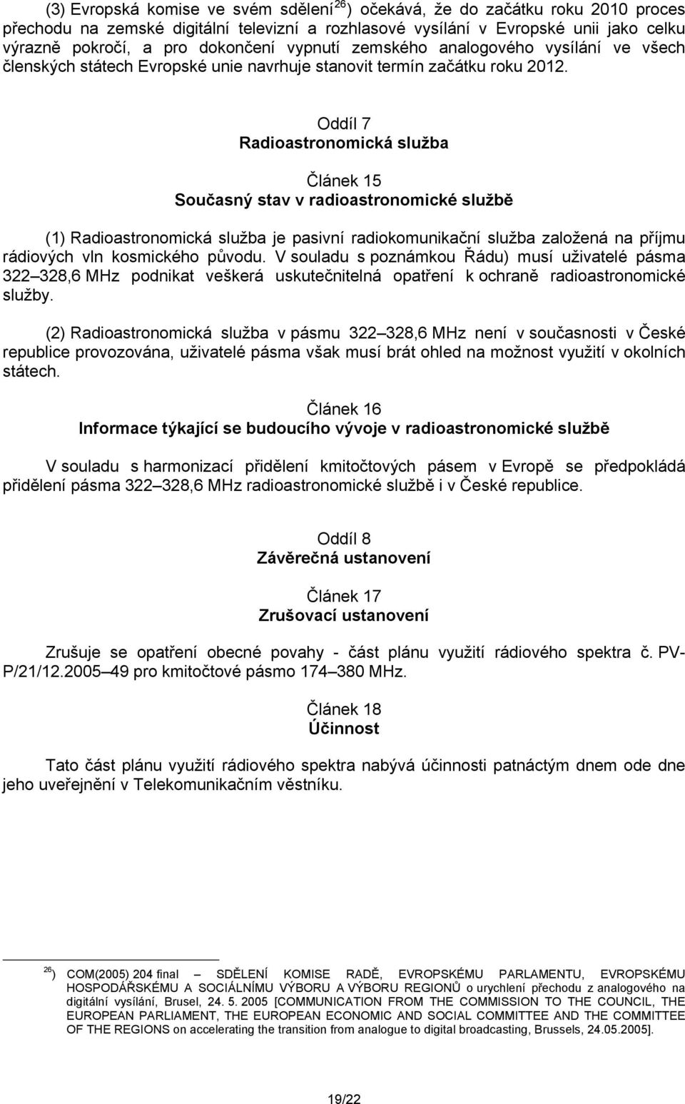 Oddíl 7 Radioastronomická služba Článek 15 Současný stav v radioastronomické službě (1) Radioastronomická služba je pasivní radiokomunikační služba založená na příjmu rádiových vln kosmického původu.