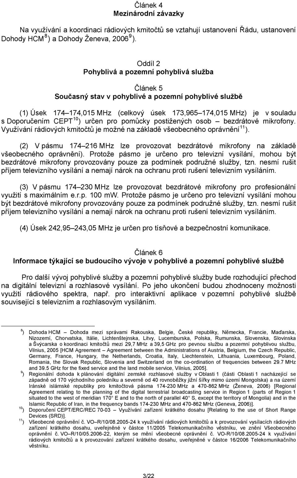 10 ) určen pro pomůcky postižených osob bezdrátové mikrofony. Využívání rádiových kmitočtů je možné na základě všeobecného oprávnění 11 ).