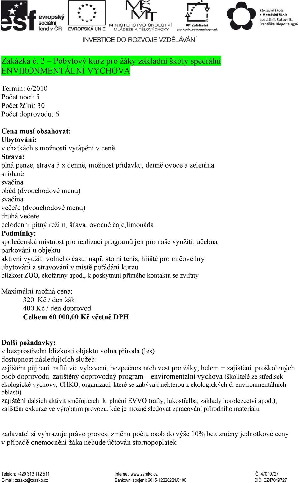 denně, možnost přídavku, denně ovoce a zelenina snídaně oběd (dvouchodové menu) večeře (dvouchodové menu) druhá večeře celodenní pitný režim, šťáva, ovocné čaje,limonáda společenská místnost pro