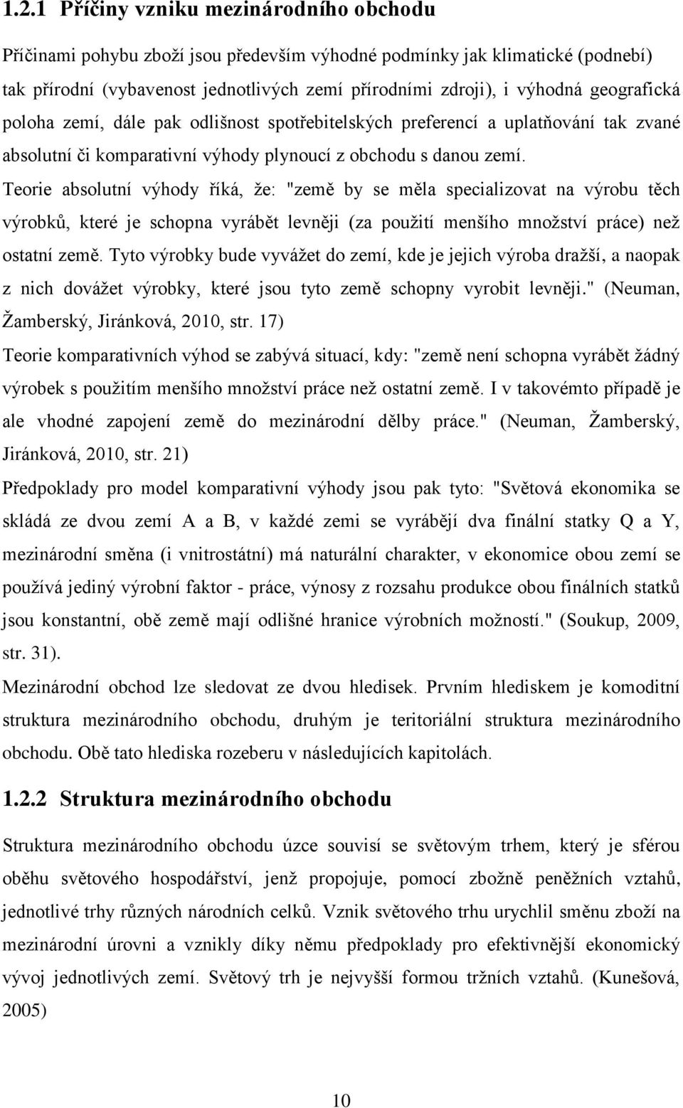 Teorie absolutní výhody říká, ţe: "země by se měla specializovat na výrobu těch výrobků, které je schopna vyrábět levněji (za pouţití menšího mnoţství práce) neţ ostatní země.