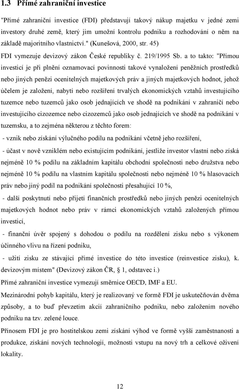 a to takto: "Přímou investicí je při plnění oznamovací povinnosti takové vynaloţení peněţních prostředků nebo jiných penězi ocenitelných majetkových práv a jiných majetkových hodnot, jehoţ účelem je