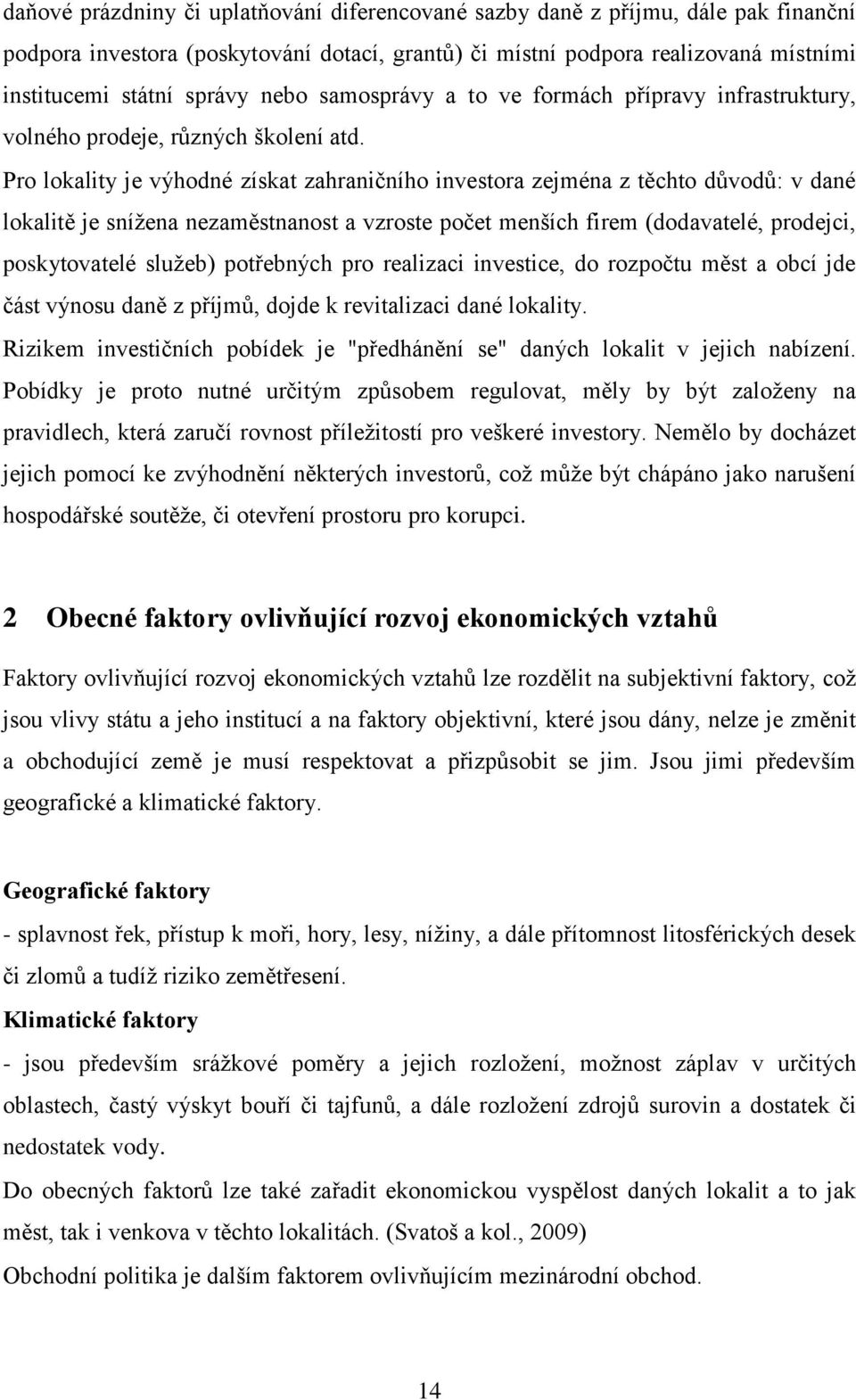 Pro lokality je výhodné získat zahraničního investora zejména z těchto důvodů: v dané lokalitě je sníţena nezaměstnanost a vzroste počet menších firem (dodavatelé, prodejci, poskytovatelé sluţeb)
