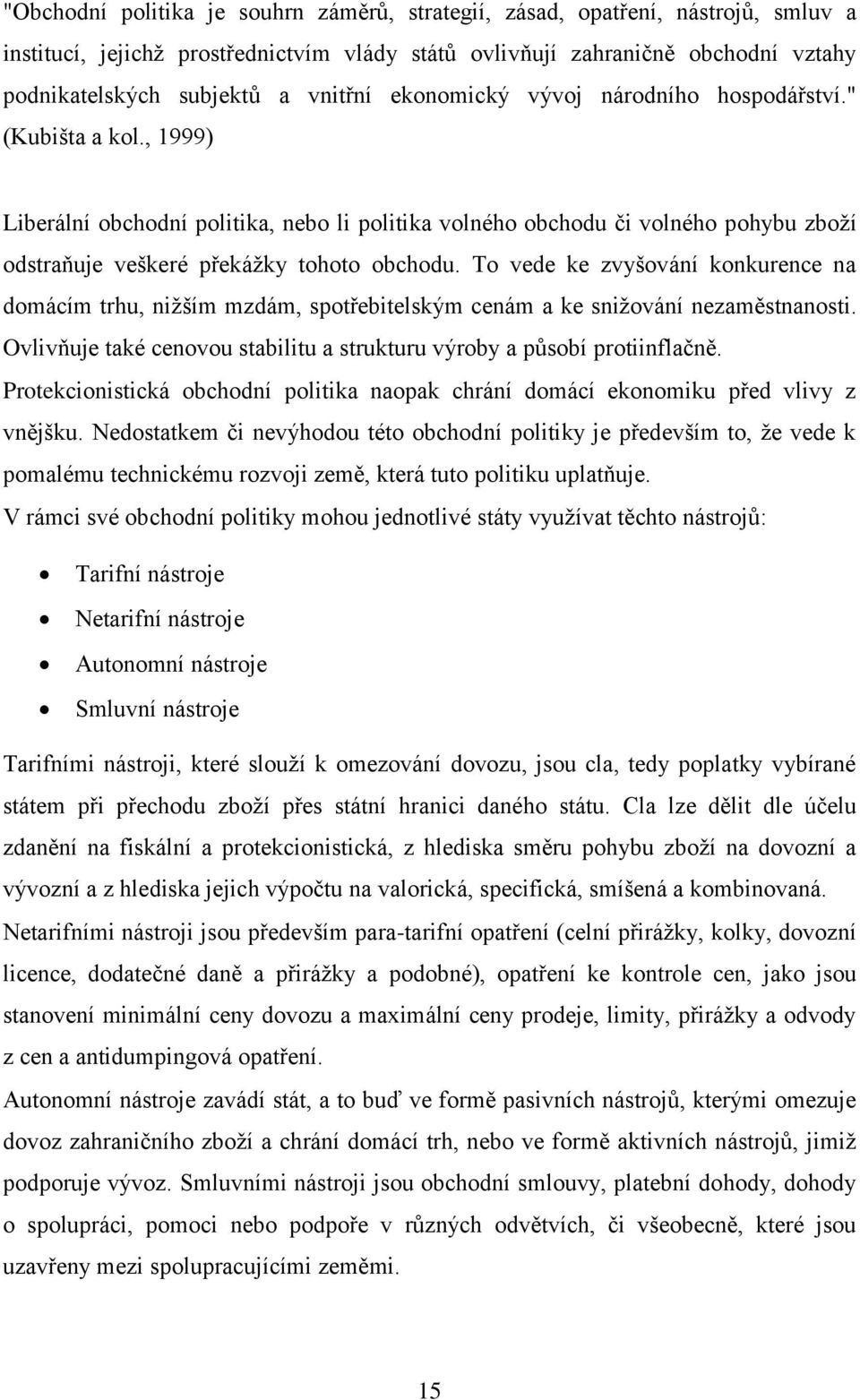 , 1999) Liberální obchodní politika, nebo li politika volného obchodu či volného pohybu zboţí odstraňuje veškeré překáţky tohoto obchodu.