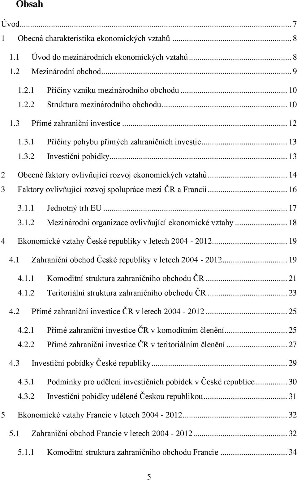 .. 14 3 Faktory ovlivňující rozvoj spolupráce mezi ČR a Francií... 16 3.1.1 Jednotný trh EU... 17 3.1.2 Mezinárodní organizace ovlivňující ekonomické vztahy.