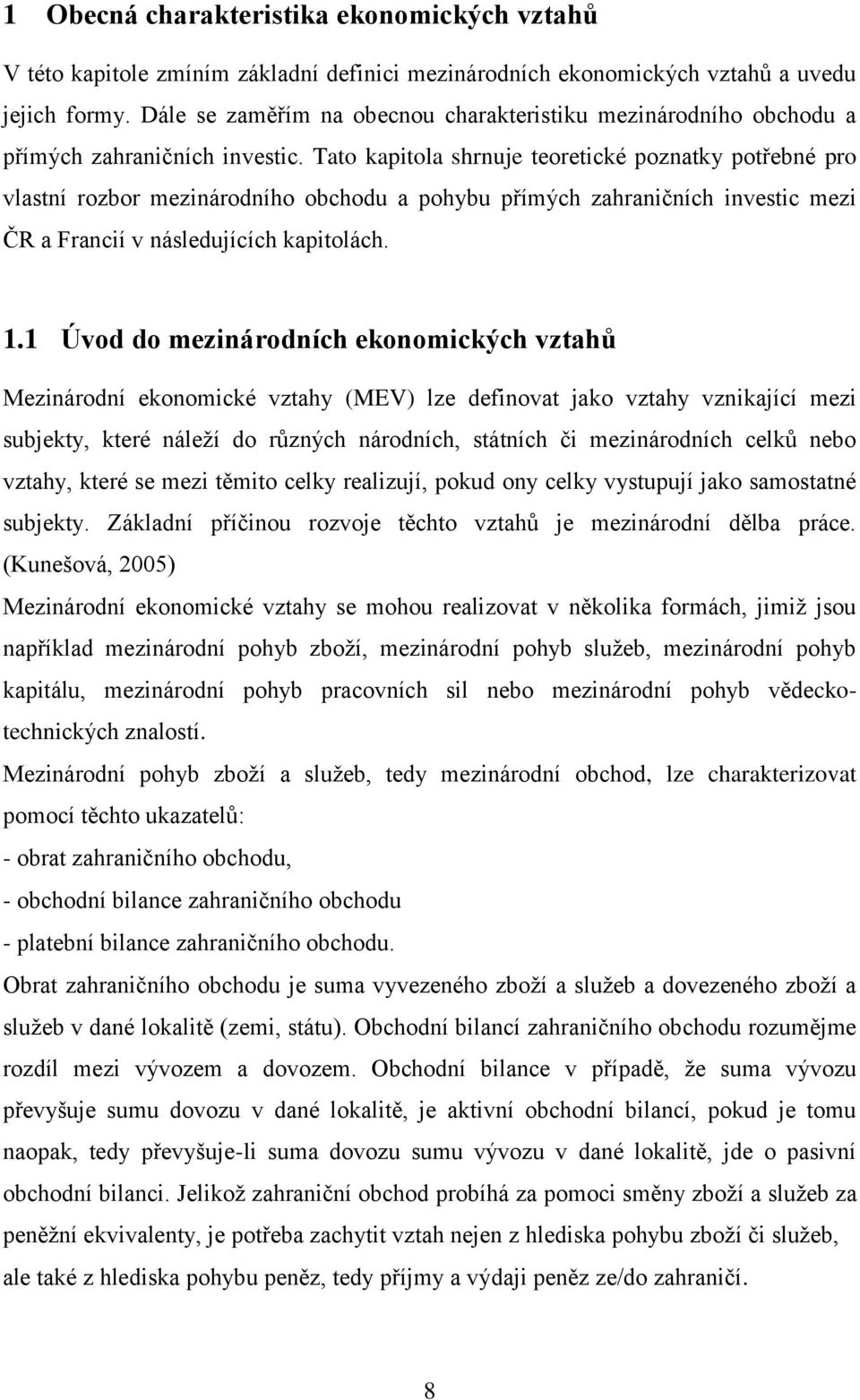 Tato kapitola shrnuje teoretické poznatky potřebné pro vlastní rozbor mezinárodního obchodu a pohybu přímých zahraničních investic mezi ČR a Francií v následujících kapitolách. 1.