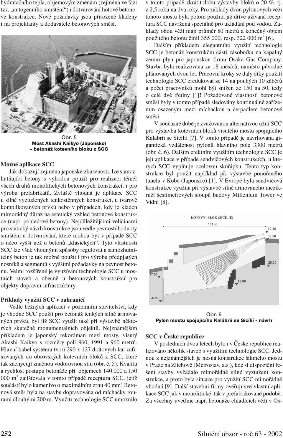 5 Most Akashi Kaikyo (Japonsko) betonáž kotevního bloku z SCC Možné aplikace SCC Jak dokazují zejména japonské zkušenosti, lze samozhutòující betony s výhodou použít pro realizaci témìø všech druhù