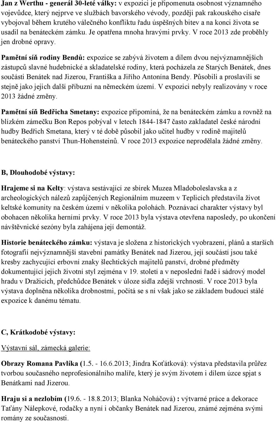 Pamětní síň rodiny Bendů: expozice se zabývá životem a dílem dvou nejvýznamnějších zástupců slavné hudebnické a skladatelské rodiny, která pocházela ze Starých Benátek, dnes součásti Benátek nad