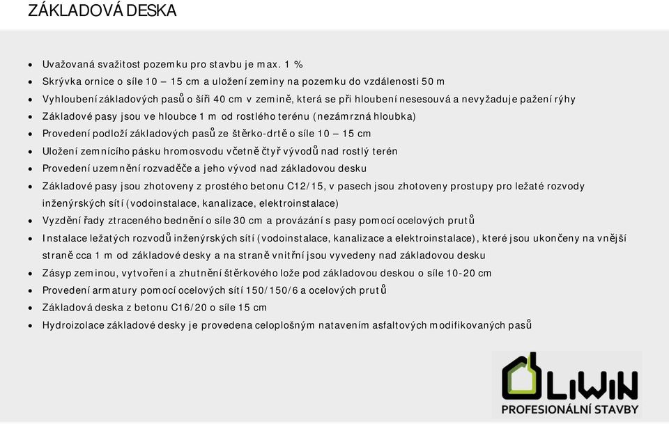 pasy jsou ve hloubce 1 m od rostlého terénu (nezámrzná hloubka) Provedení podloží základových pas ze štrko-drt o síle 10 15 cm Uložení zemnícího pásku hromosvodu vetnty vývod nad rostlý terén