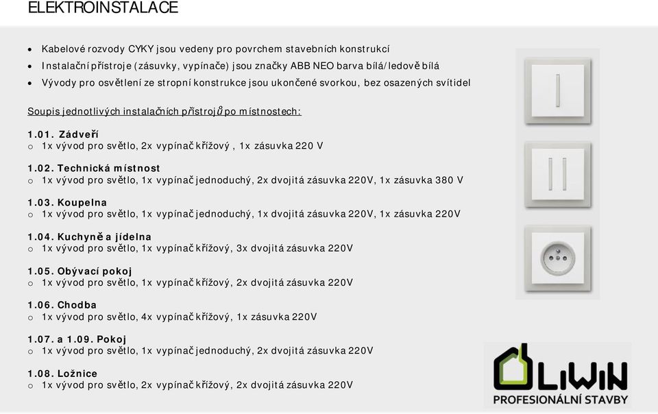 Technická místnost o 1x vývod pro svtlo, 1x vypína jednoduchý, 2x dvojitá zásuvka 220V, 1x zásuvka 380 V 1.03.