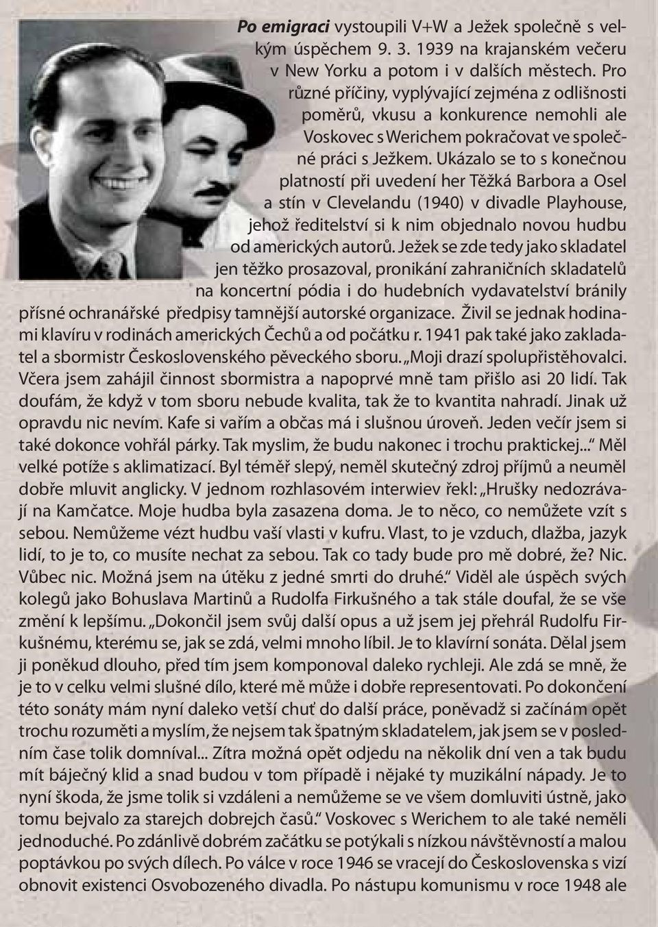 Ukázalo se to s konečnou platností při uvedení her Těžká Barbora a Osel a stín v Clevelandu (1940) v divadle Playhouse, jehož ředitelství si k nim objednalo novou hudbu od amerických autorů.