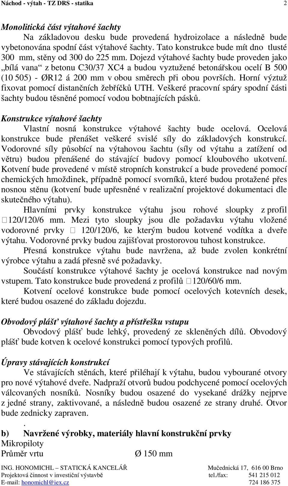 Dojezd výtahové šachty bude proveden jako bílá vana z betonu C30/37 XC4 a budou vyztužené betonářskou ocelí B 500 (10 505) - ØR12 á 200 mm v obou směrech při obou površích.