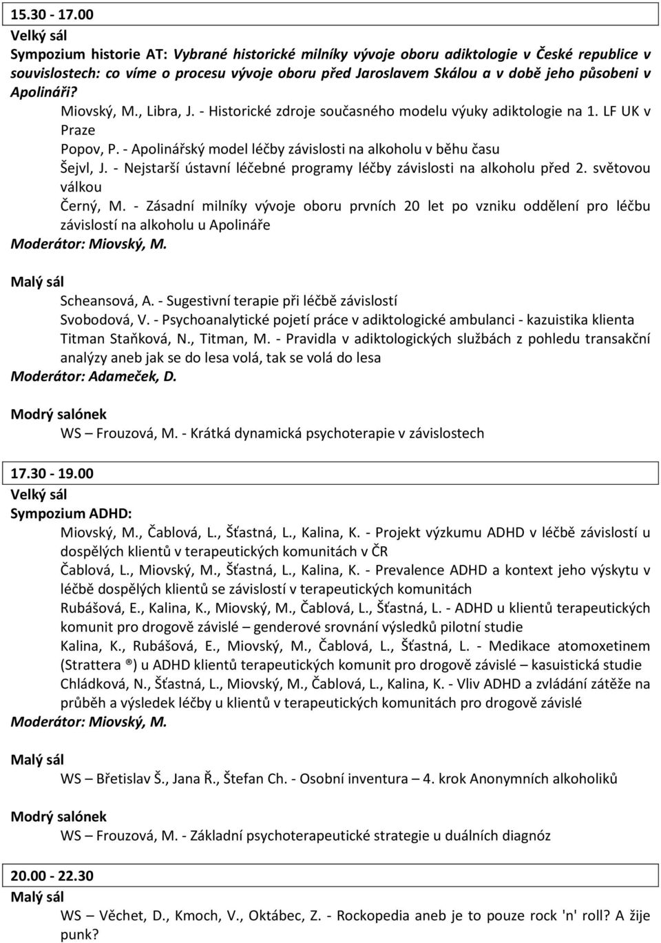 Apolináři? Miovský, M., Libra, J. - Historické zdroje současného modelu výuky adiktologie na 1. LF UK v Praze Popov, P. - Apolinářský model léčby závislosti na alkoholu v běhu času Šejvl, J.