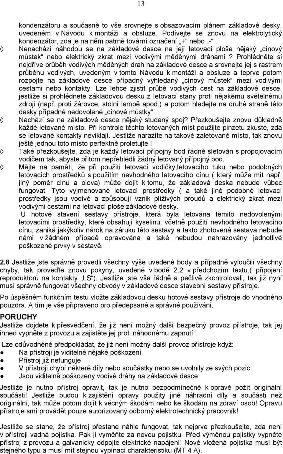 Nenachází náhodou se na základové desce na její letovací ploše nějaký cínový můstek nebo elektrický zkrat mezi vodivými měděnými dráhami?