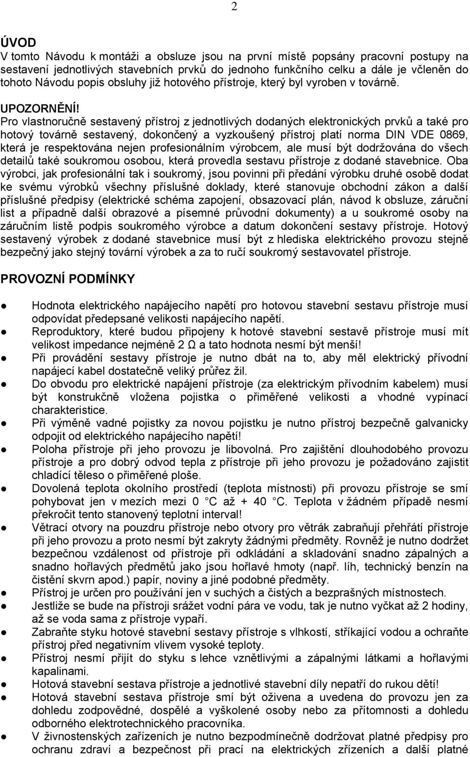 Pro vlastnoručně sestavený přístroj z jednotlivých dodaných elektronických prvků a také pro hotový továrně sestavený, dokončený a vyzkoušený přístroj platí norma DIN VDE 0869, která je respektována