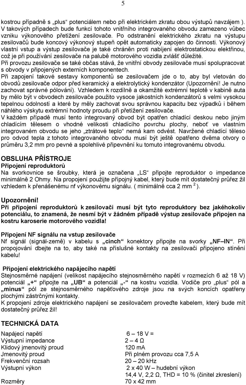 Po odstranění elektrického zkratu na výstupu zesilovačů bude koncový výkonový stupeň opět automaticky zapojen do činnosti.