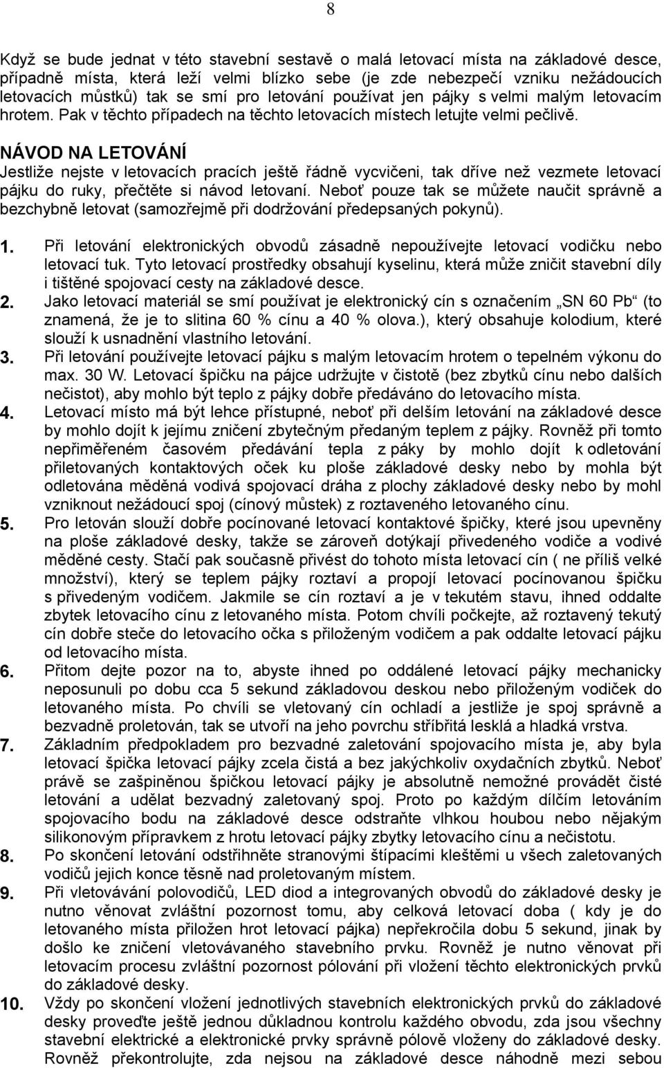 NÁVOD NA LETOVÁNÍ Jestliže nejste v letovacích pracích ještě řádně vycvičeni, tak dříve než vezmete letovací pájku do ruky, přečtěte si návod letovaní.