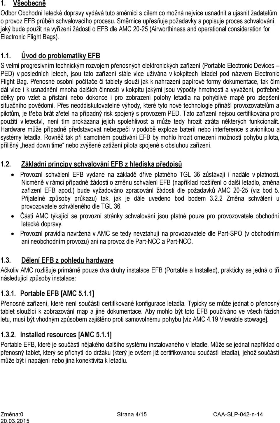 1. Úvod do problematiky EFB S velmi progresivním technickým rozvojem přenosných elektronických zařízení (Portable Electronic Devices PED) v posledních letech, jsou tato zařízení stále více užívána v