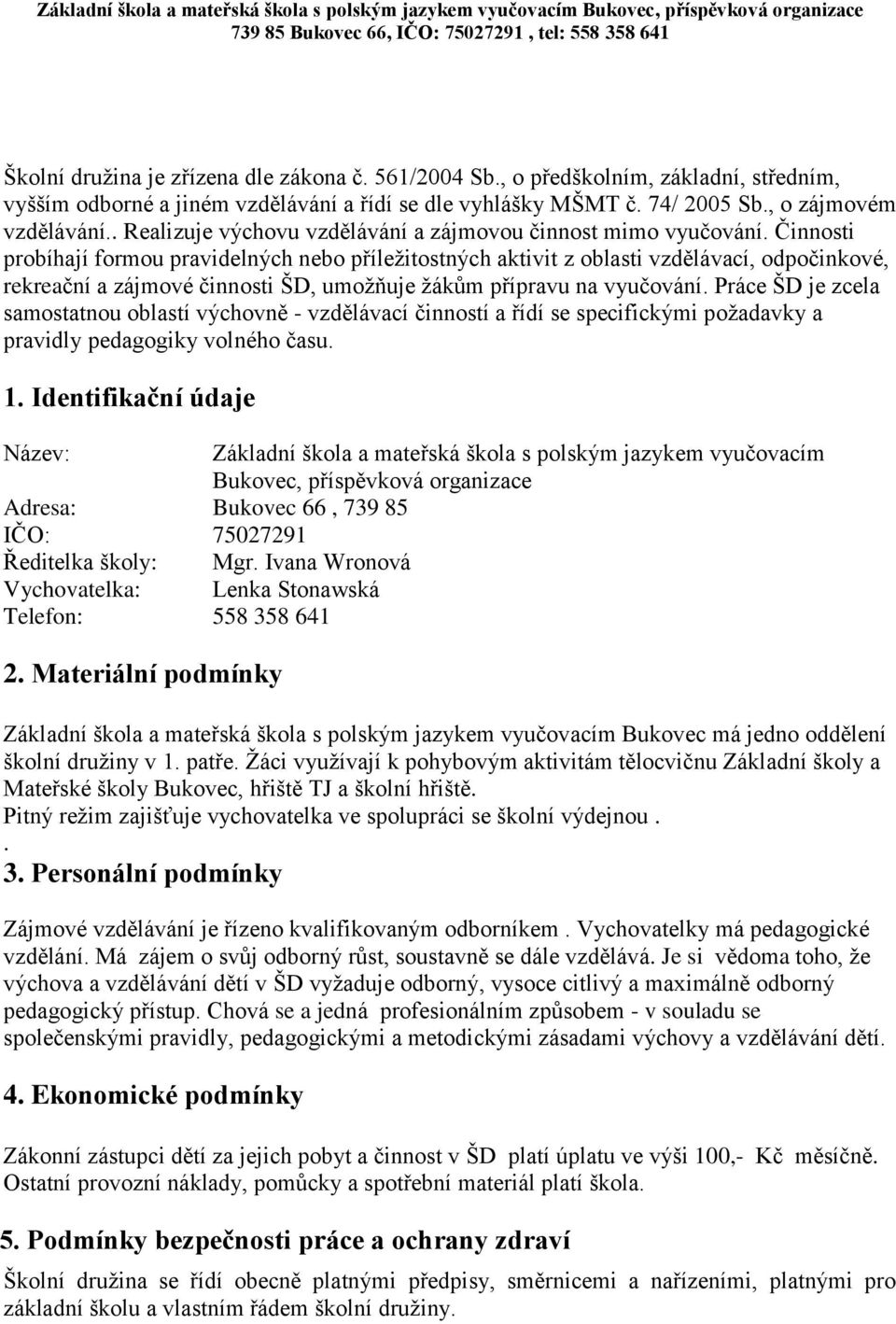 Činnosti probíhají formou pravidelných nebo příležitostných aktivit z oblasti vzdělávací, odpočinkové, rekreační a zájmové činnosti ŠD, umožňuje žákům přípravu na vyučování.