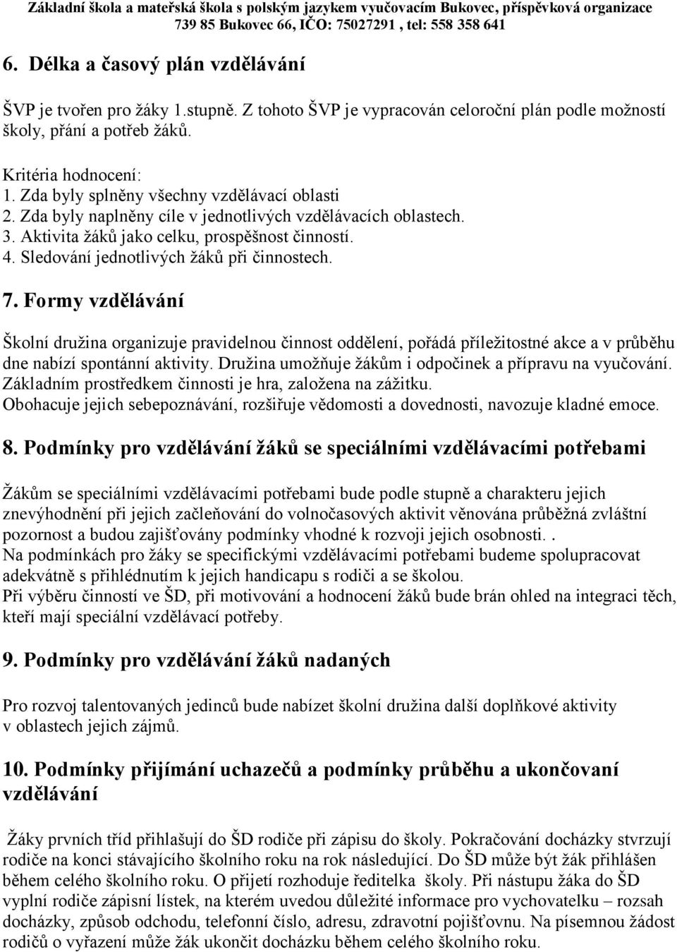 Sledování jednotlivých žáků při činnostech. 7. Formy vzdělávání Školní družina organizuje pravidelnou činnost oddělení, pořádá příležitostné akce a v průběhu dne nabízí spontánní aktivity.