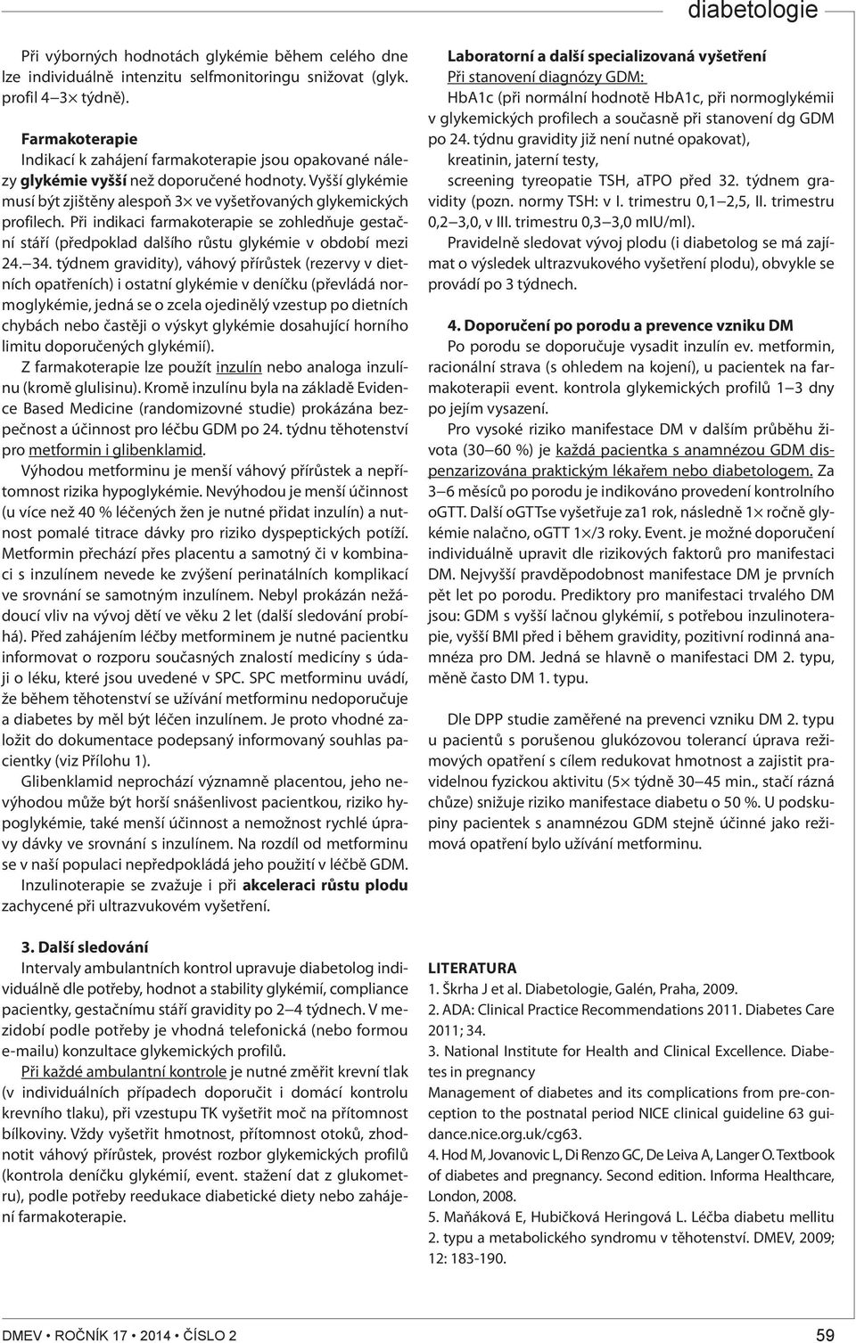 Při indikaci farmakoterapie se zohledňuje gestační stáří (předpoklad dalšího růstu glykémie v období mezi 24. 34.