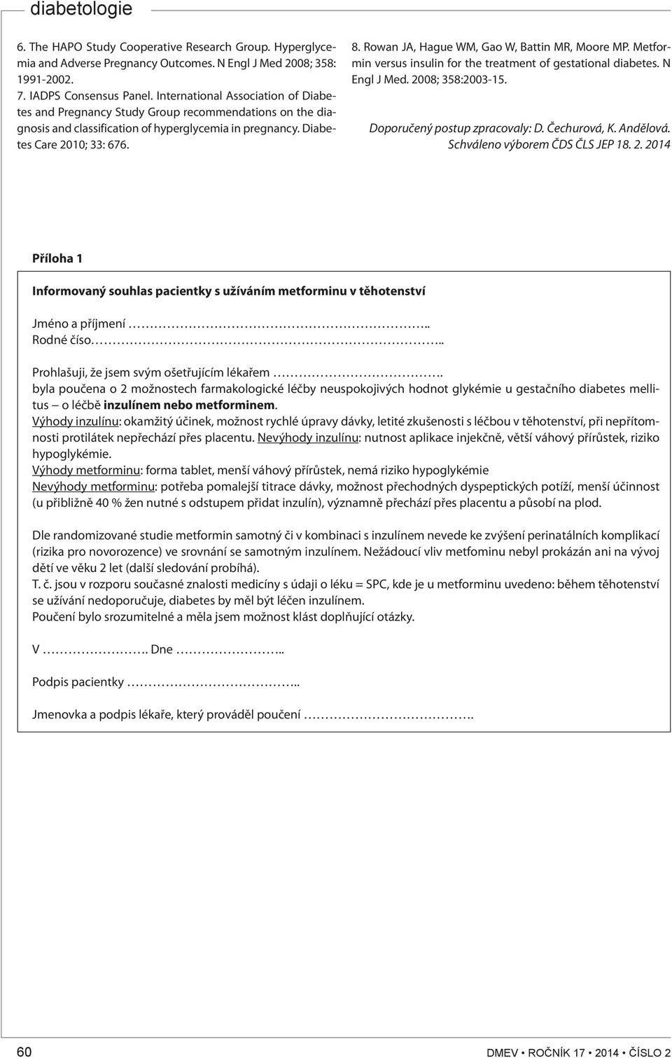 Rowan JA, Hague WM, Gao W, Battin MR, Moore MP. Metformin versus insulin for the treatment of gestational diabetes. N Engl J Med. 2008; 358:2003-15. Doporučený postup zpracovaly: D. Čechurová, K.