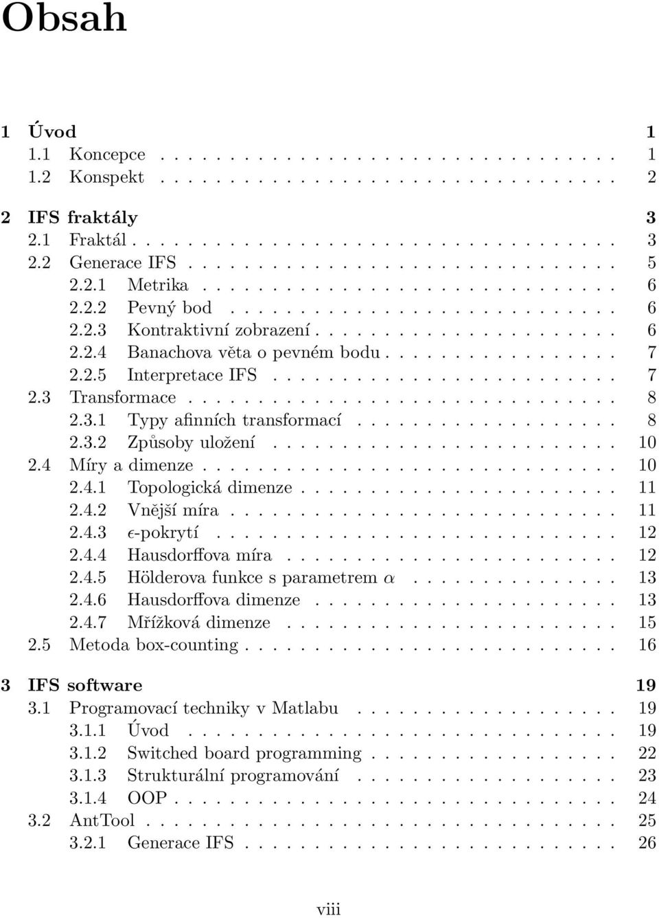 2.5 Interpretace IFS......................... 7 2.3 Transformace............................... 8 2.3.1 Typy afinních transformací................... 8 2.3.2 Způsoby uložení......................... 10 2.