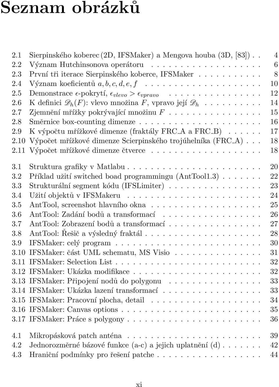 7 Zjemnění mřížky pokrývající množinu F................ 15 2.8 Směrnice box-counting dimenze..................... 16 2.9 K výpočtu mřížkové dimenze (fraktály FRC A a FRC B)...... 17 2.