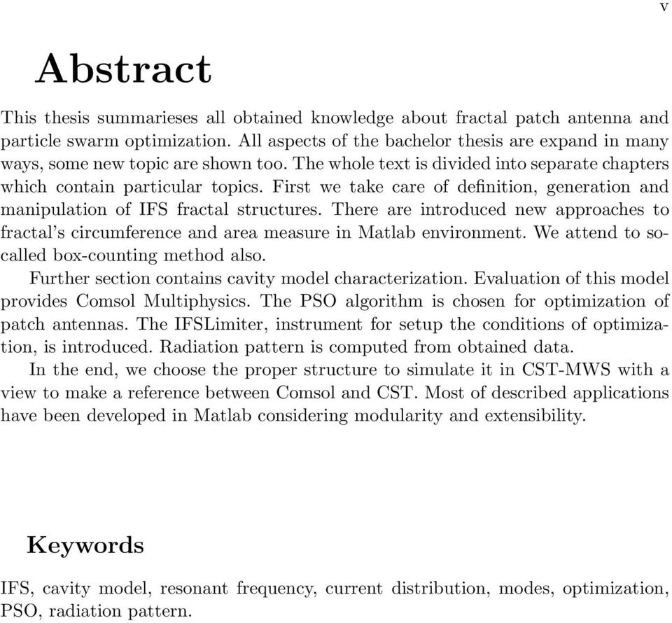 First we take care of definition, generation and manipulation of IFS fractal structures. There are introduced new approaches to fractal s circumference and area measure in Matlab environment.