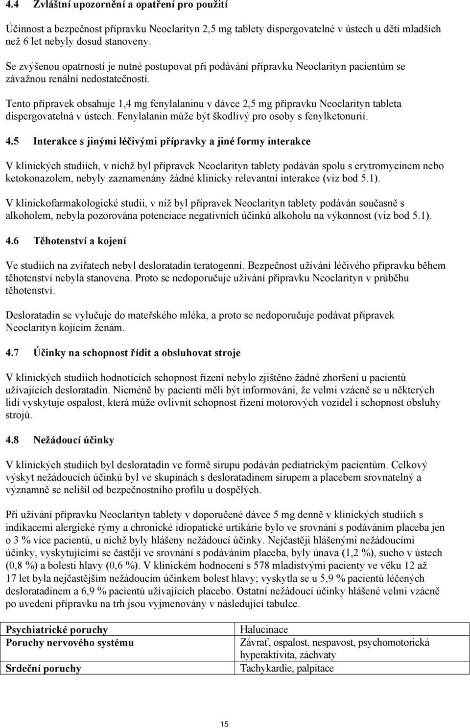 tableta dispergovatelná v ústech Fenylalanin může být škodlivý pro osoby s fenylketonurií 45 Interakce s jinými léčivými přípravky a jiné formy interakce V klinických studiích, v nichž byl přípravek