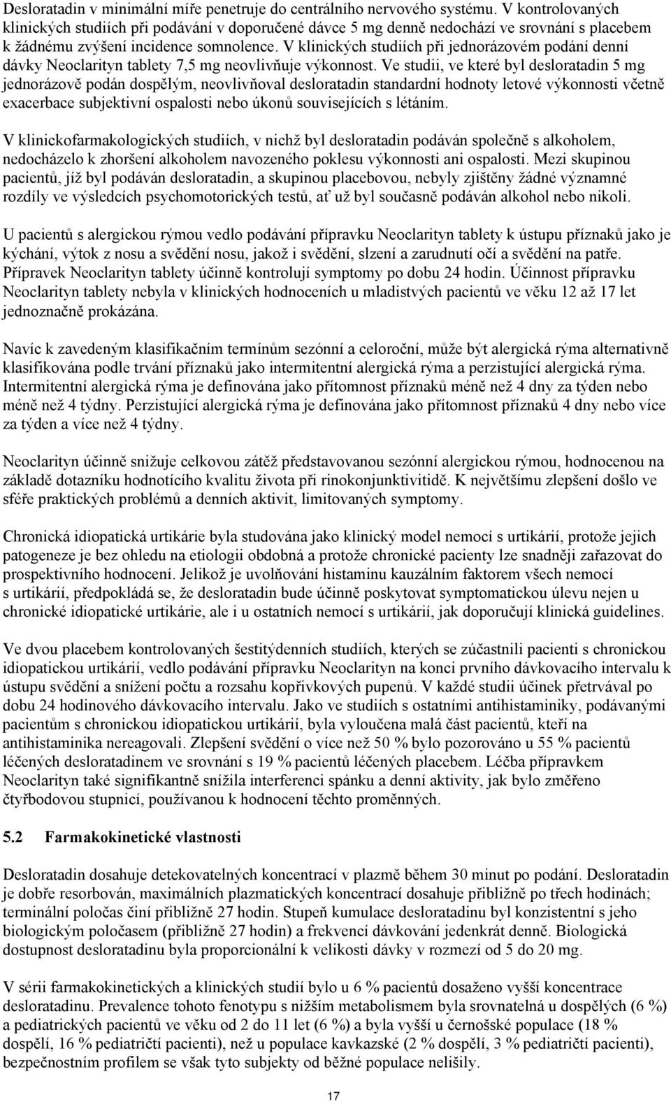 dospělým, neovlivňoval desloratadin standardní hodnoty letové výkonnosti včetně exacerbace subjektivní ospalosti nebo úkonů souvisejících s létáním V klinickofarmakologických studiích, v nichž byl