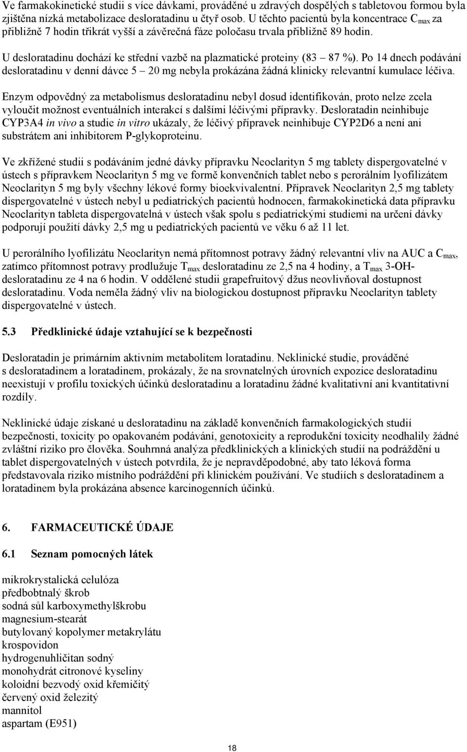 denní dávce 5 20 mg nebyla prokázána žádná klinicky relevantní kumulace léčiva Enzym odpovědný za metabolismus desloratadinu nebyl dosud identifikován, proto nelze zcela vyloučit možnost eventuálních