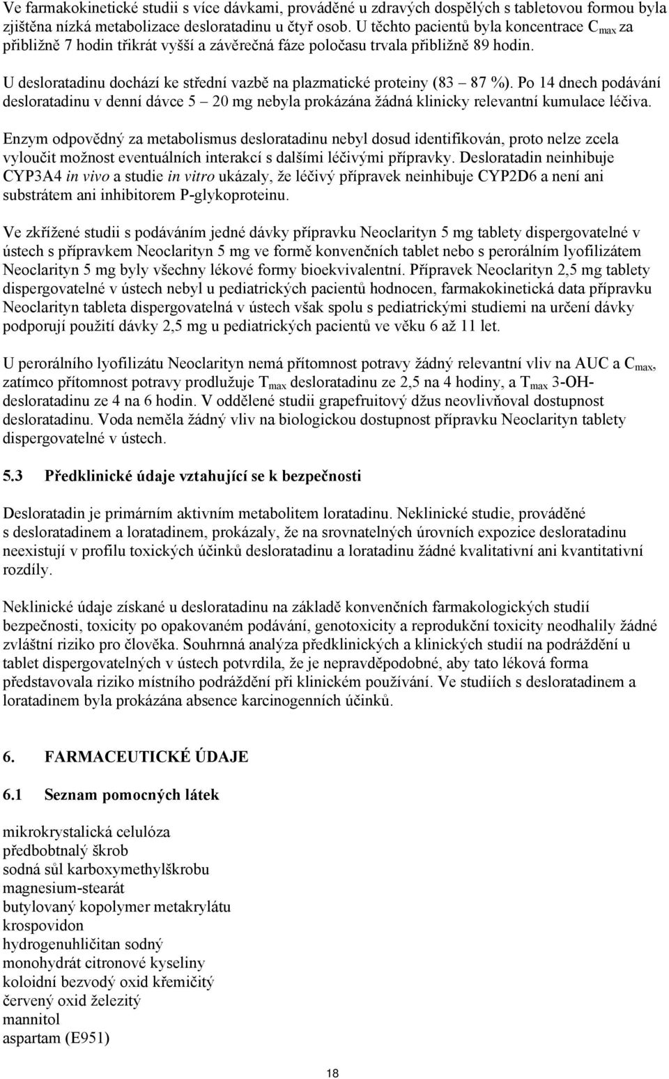 denní dávce 5 20 mg nebyla prokázána žádná klinicky relevantní kumulace léčiva Enzym odpovědný za metabolismus desloratadinu nebyl dosud identifikován, proto nelze zcela vyloučit možnost eventuálních