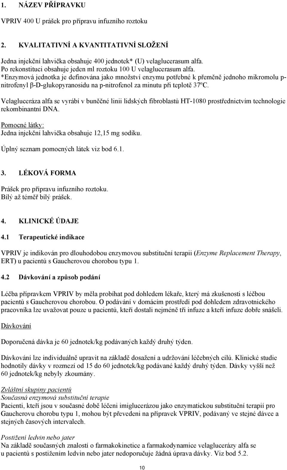 *Enzymová jednotka je definována jako množství enzymu potřebné k přeměně jednoho mikromolu p- nitrofenyl β-d-glukopyranosidu na p-nitrofenol za minutu při teplotě 37ºC.