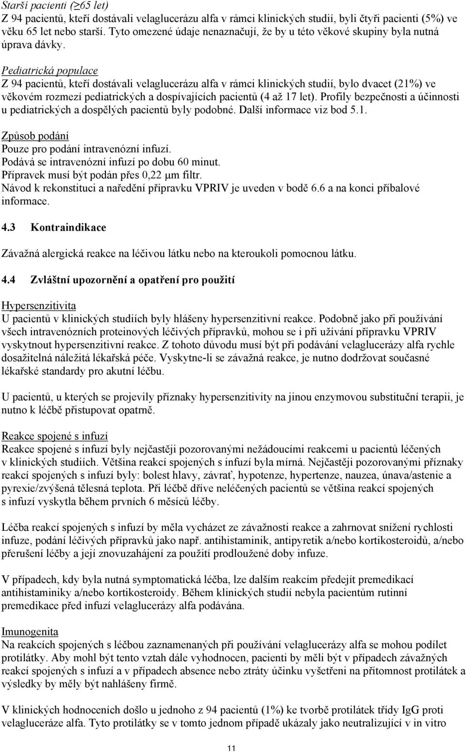 Pediatrická populace Z 94 pacientů, kteří dostávali velaglucerázu alfa v rámci klinických studií, bylo dvacet (21%) ve věkovém rozmezí pediatrických a dospívajících pacientů (4 až 17 let).