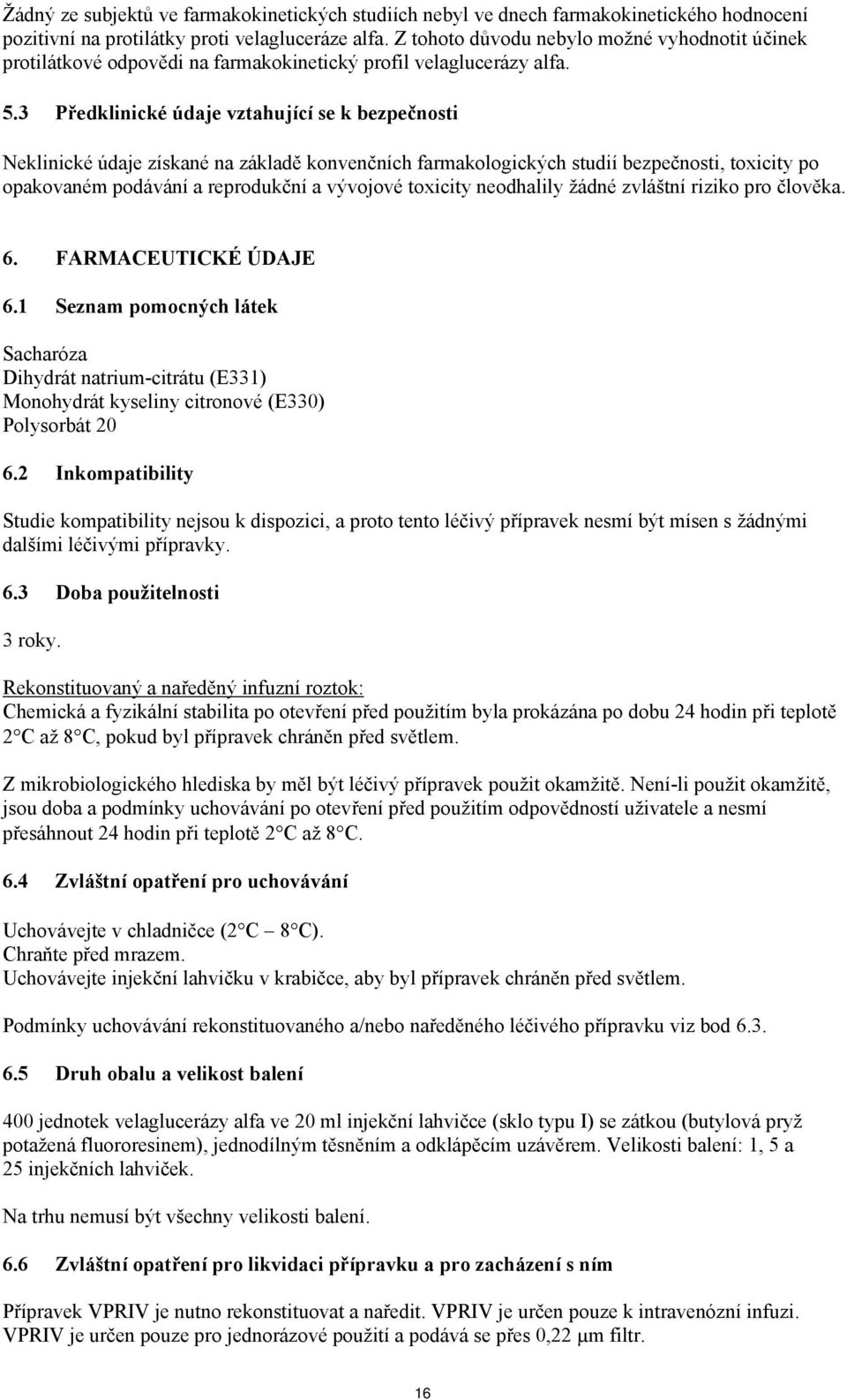 3 Předklinické údaje vztahující se k bezpečnosti Neklinické údaje získané na základě konvenčních farmakologických studií bezpečnosti, toxicity po opakovaném podávání a reprodukční a vývojové toxicity