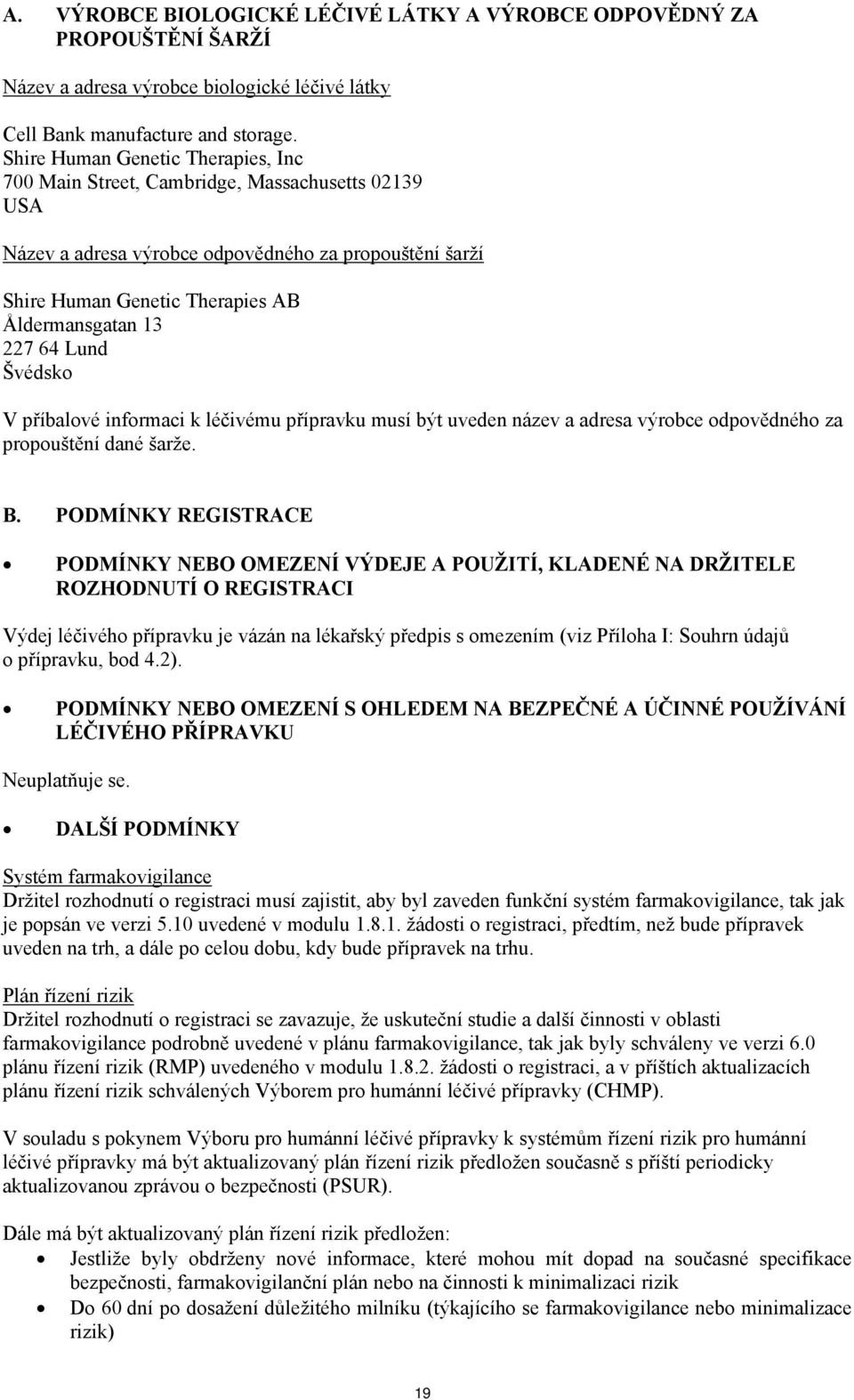 64 Lund Švédsko V příbalové informaci k léčivému přípravku musí být uveden název a adresa výrobce odpovědného za propouštění dané šarže. B.