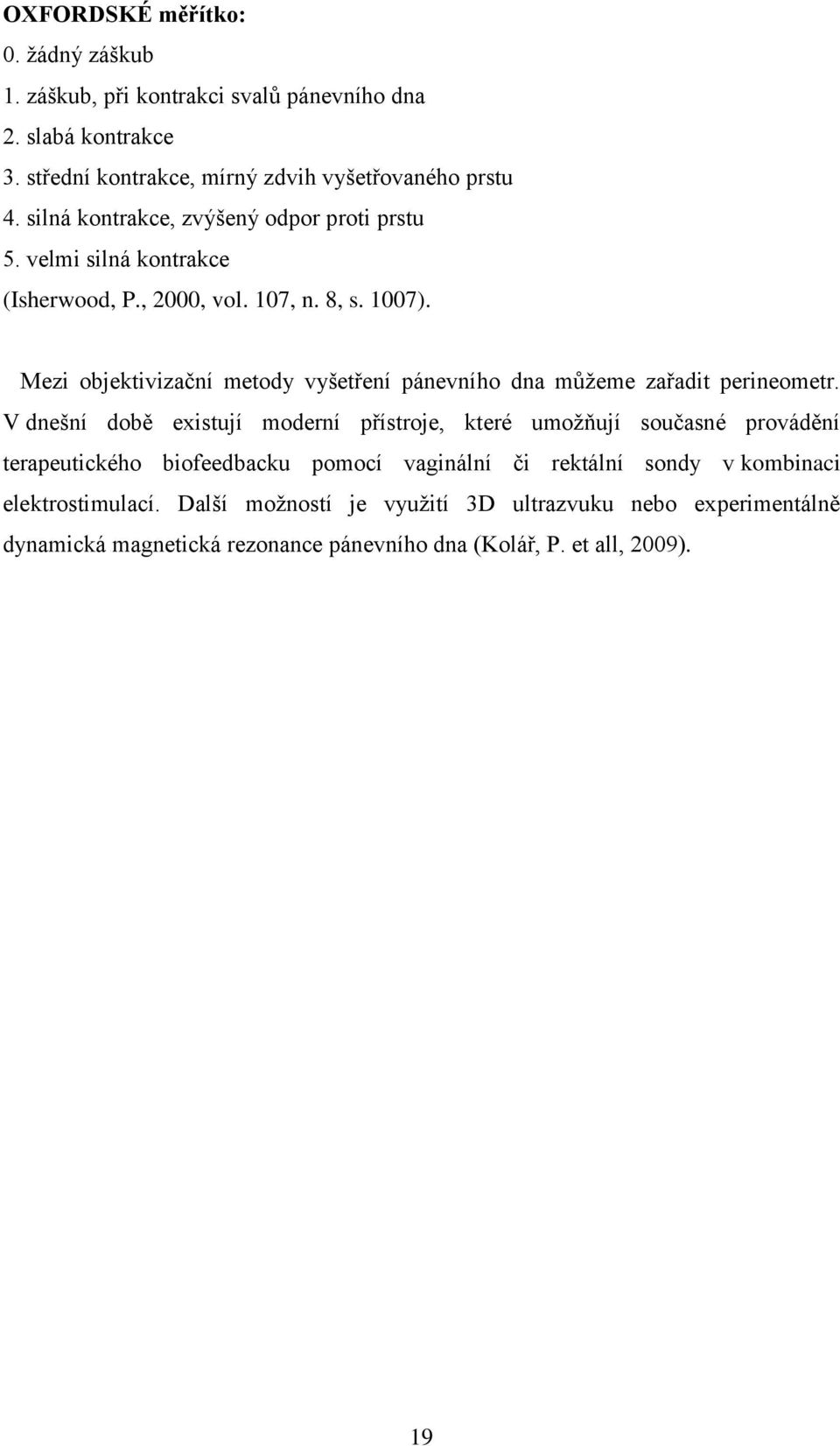 Mezi objektivizační metody vyšetření pánevního dna můţeme zařadit perineometr.