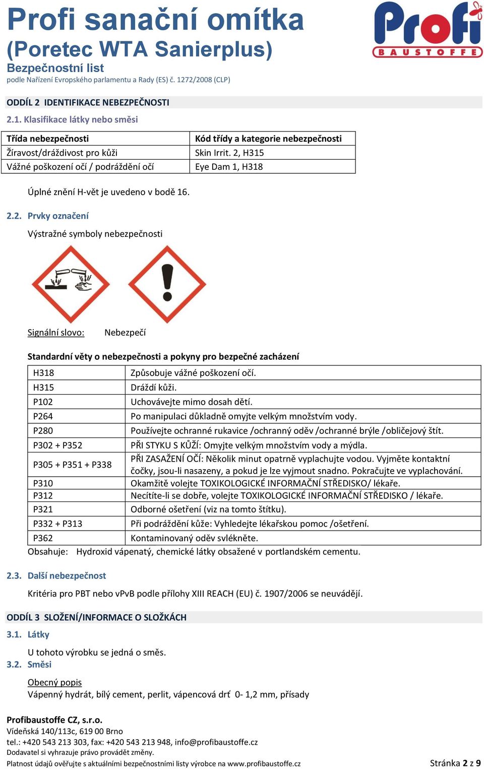 2, H315 Eye Dam 1, H318 Úplné znění H-vět je uvedeno v bodě 16. 2.2. Prvky označení Výstražné symboly nebezpečnosti Signální slovo: Nebezpečí Standardní věty o nebezpečnosti a pokyny pro bezpečné