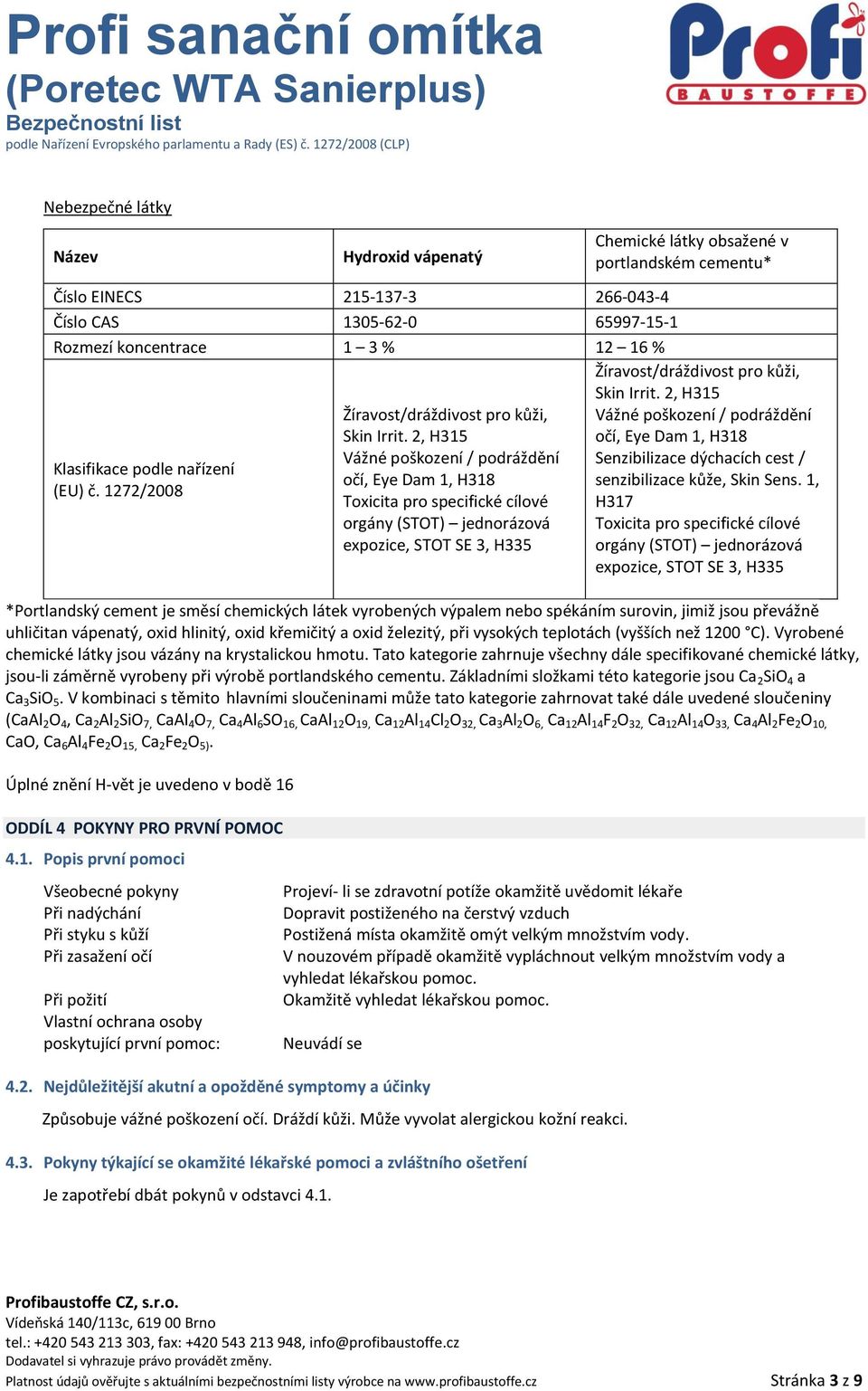 2, H315 Vážné poškození / podráždění očí, Eye Dam 1, H318 Toxicita pro specifické cílové orgány (STOT) jednorázová expozice, STOT SE 3, H335 Žíravost/dráždivost pro kůži, Skin Irrit.