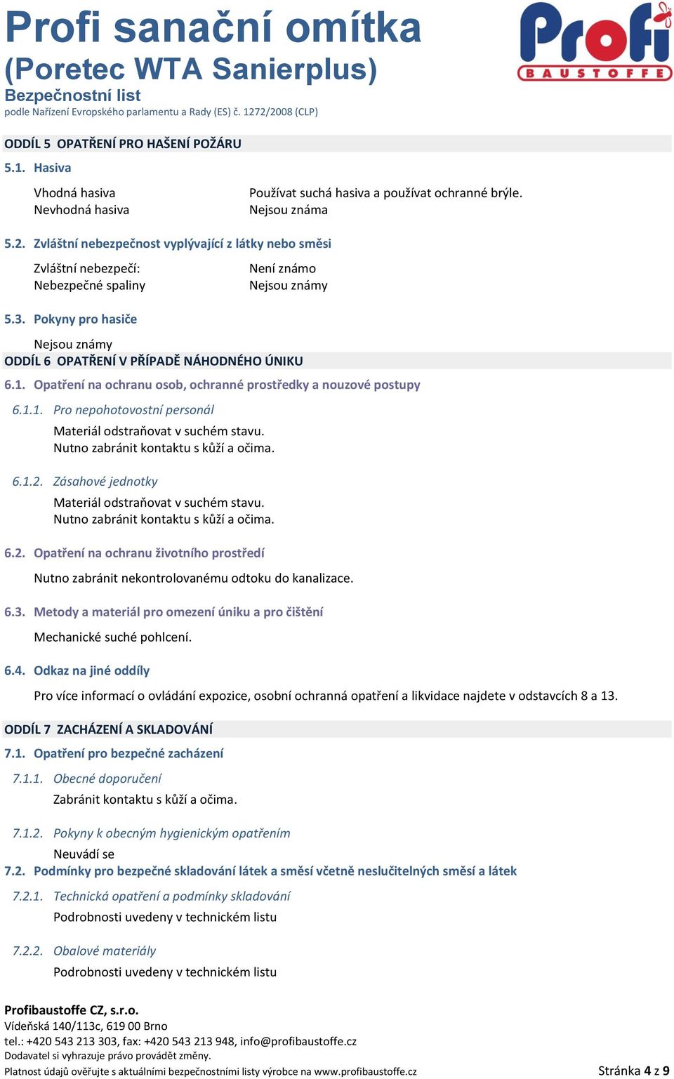 Opatření na ochranu osob, ochranné prostředky a nouzové postupy 6.1.1. Pro nepohotovostní personál Materiál odstraňovat v suchém stavu. Nutno zabránit kontaktu s kůží a očima. 6.1.2.