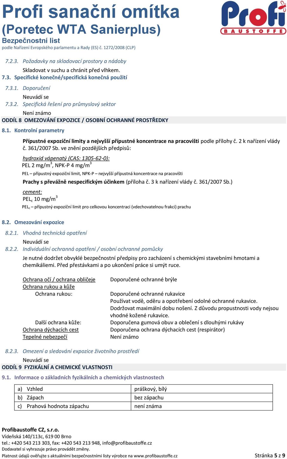 ve znění pozdějších předpisů: hydroxid vápenatý (CAS: 1305-62-0): PEL 2 mg/m 3, NPK-P 4 mg/m 3 PEL přípustný expoziční limit, NPK-P nejvyšší přípustná koncentrace na pracovišti Prachy s převážně