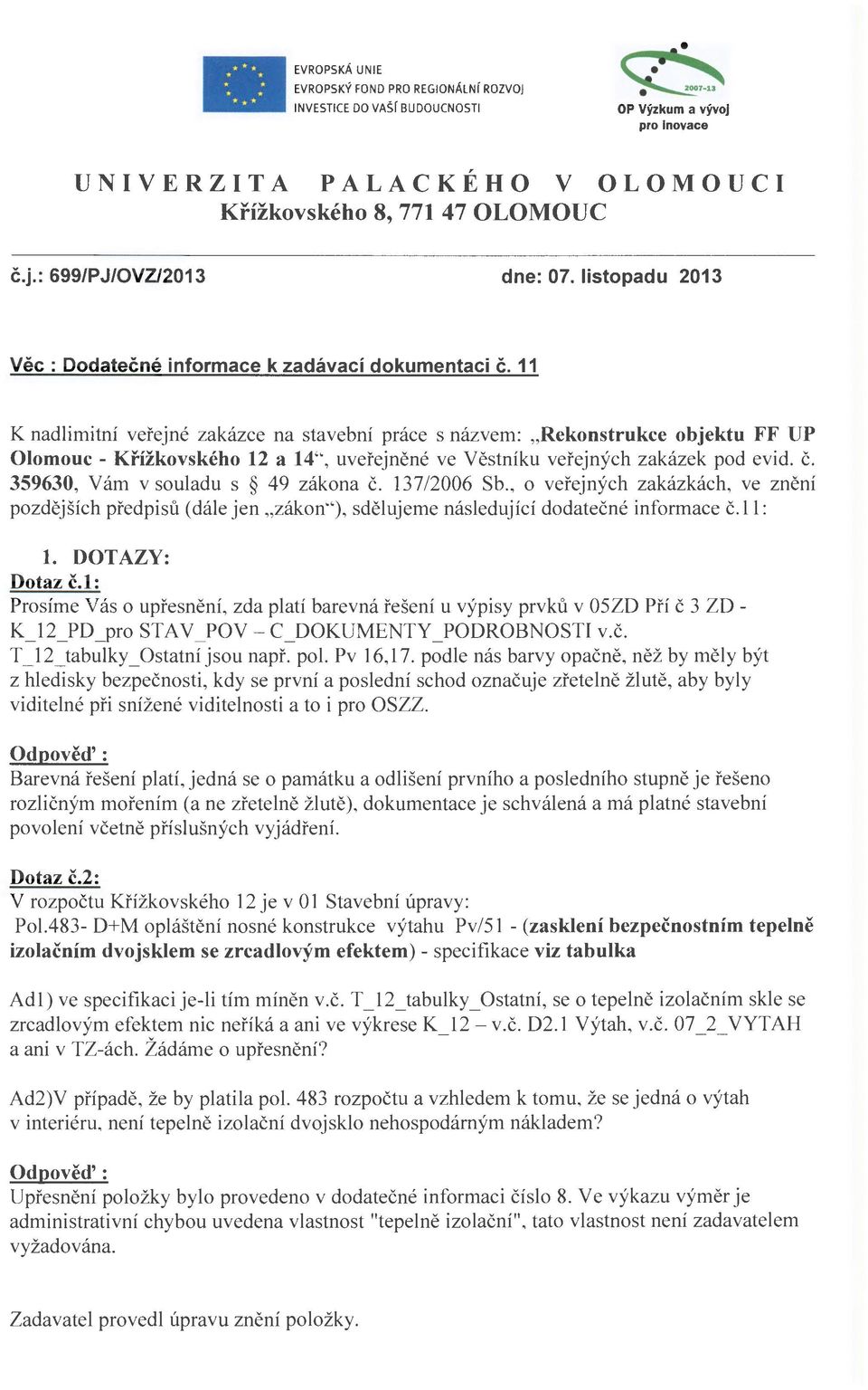 11 K nadlimitní veřejné zakázce na stavební práce s názvem: "Reknstrukce bjektu FF UP Olmuc - Křížkvskéh 12 a 14", uveřejněné ve Věstníku veřejných zakázek pd evid. č.