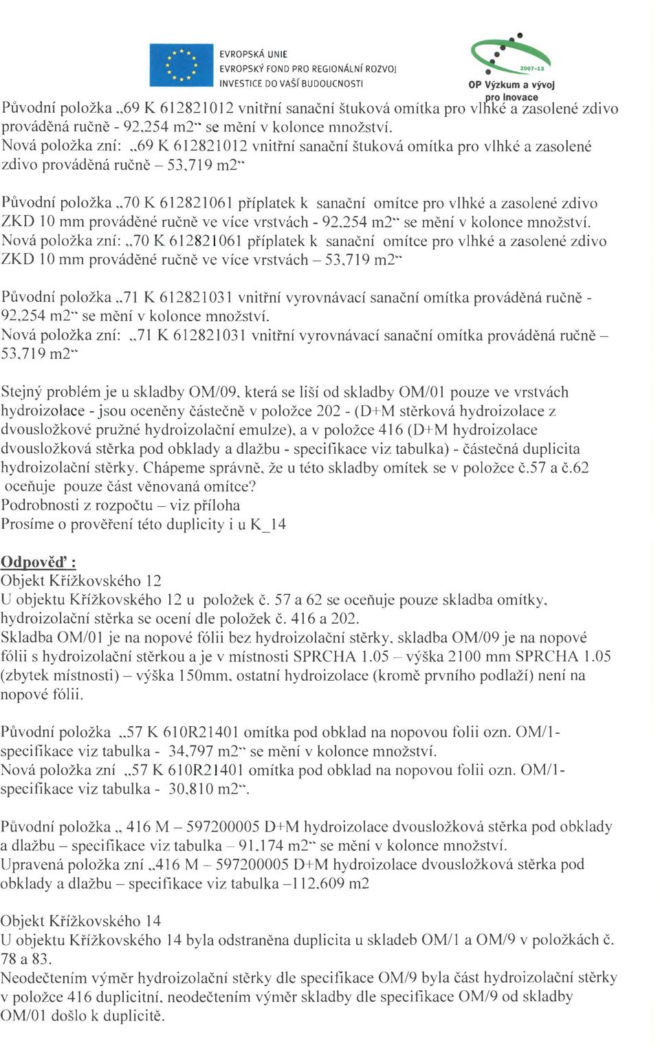 Nvá plžka zní: "69 K 612821012 vnitřní sanační štukvá mítka pr vlhké a zaslené zdiv prváděná ručně - 53,719 m2" Půvdní plžka "70 K 612821061 příplatek k sanační mítce pr vlhké a zaslené zdiv ZKD 1 O