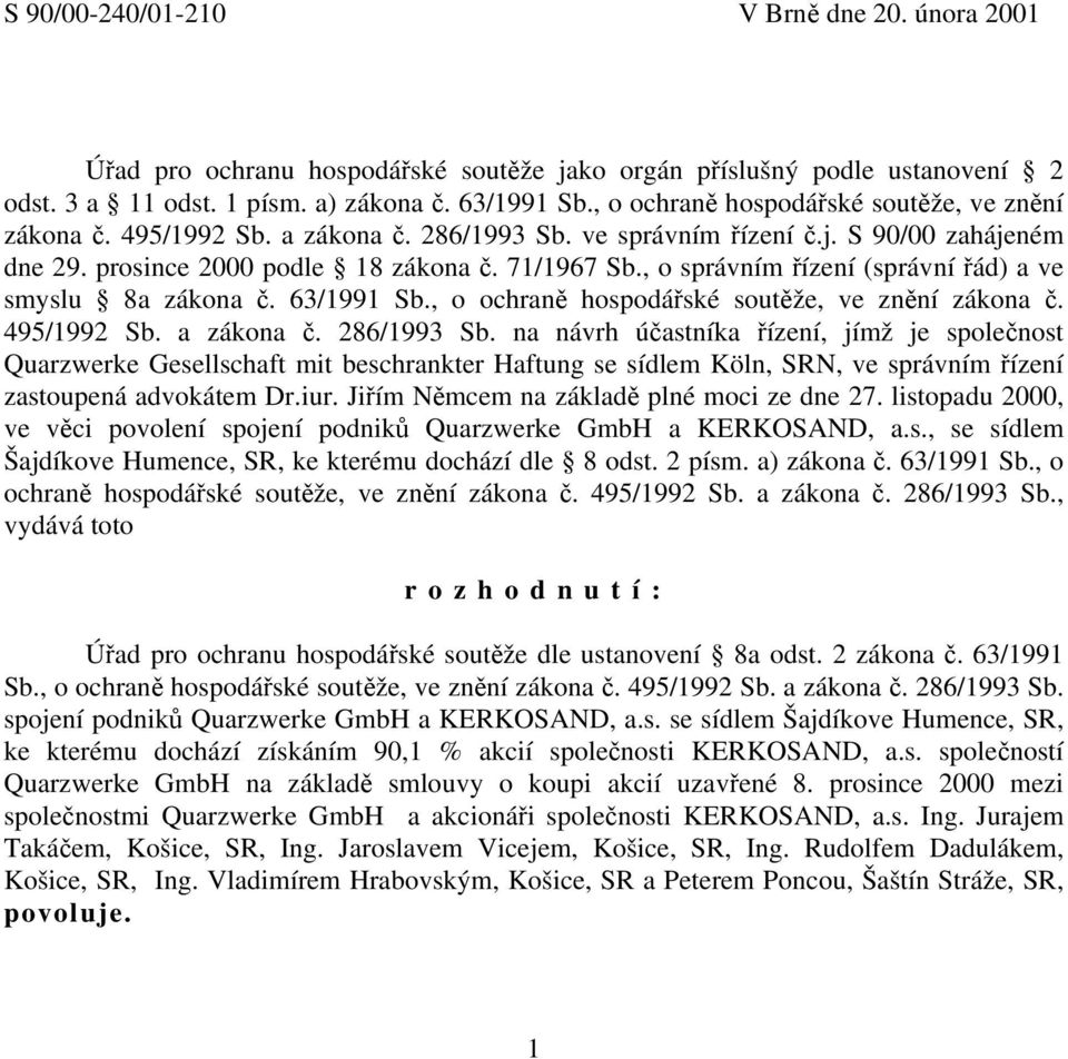 , o správním řízení (správní řád) a ve smyslu 8a zákona č. 63/1991 Sb., o ochraně hospodářské soutěže, ve znění zákona č. 495/1992 Sb. a zákona č. 286/1993 Sb.