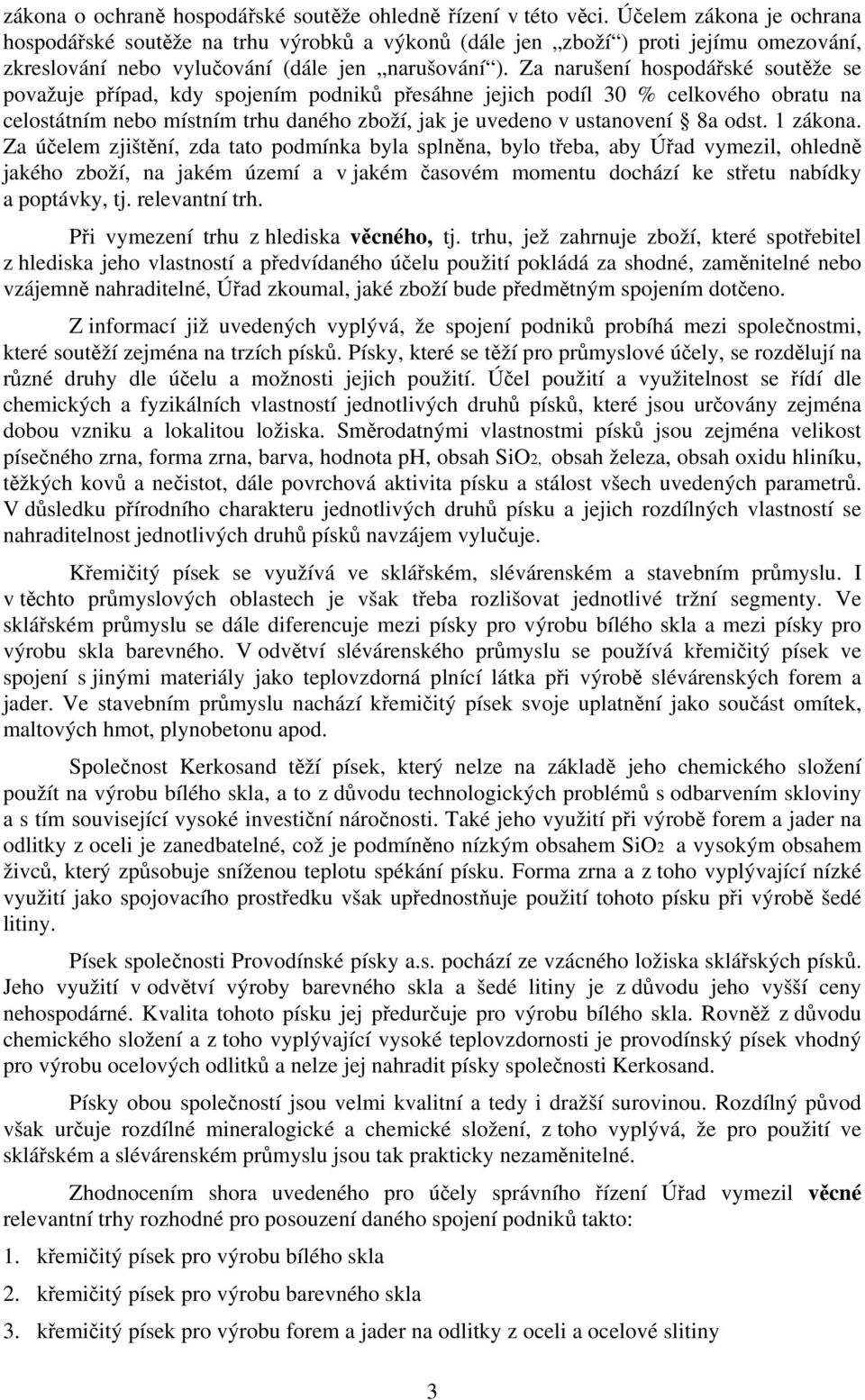 Za narušení hospodářské soutěže se považuje případ, kdy spojením podniků přesáhne jejich podíl 30 % celkového obratu na celostátním nebo místním trhu daného zboží, jak je uvedeno v ustanovení 8a odst.