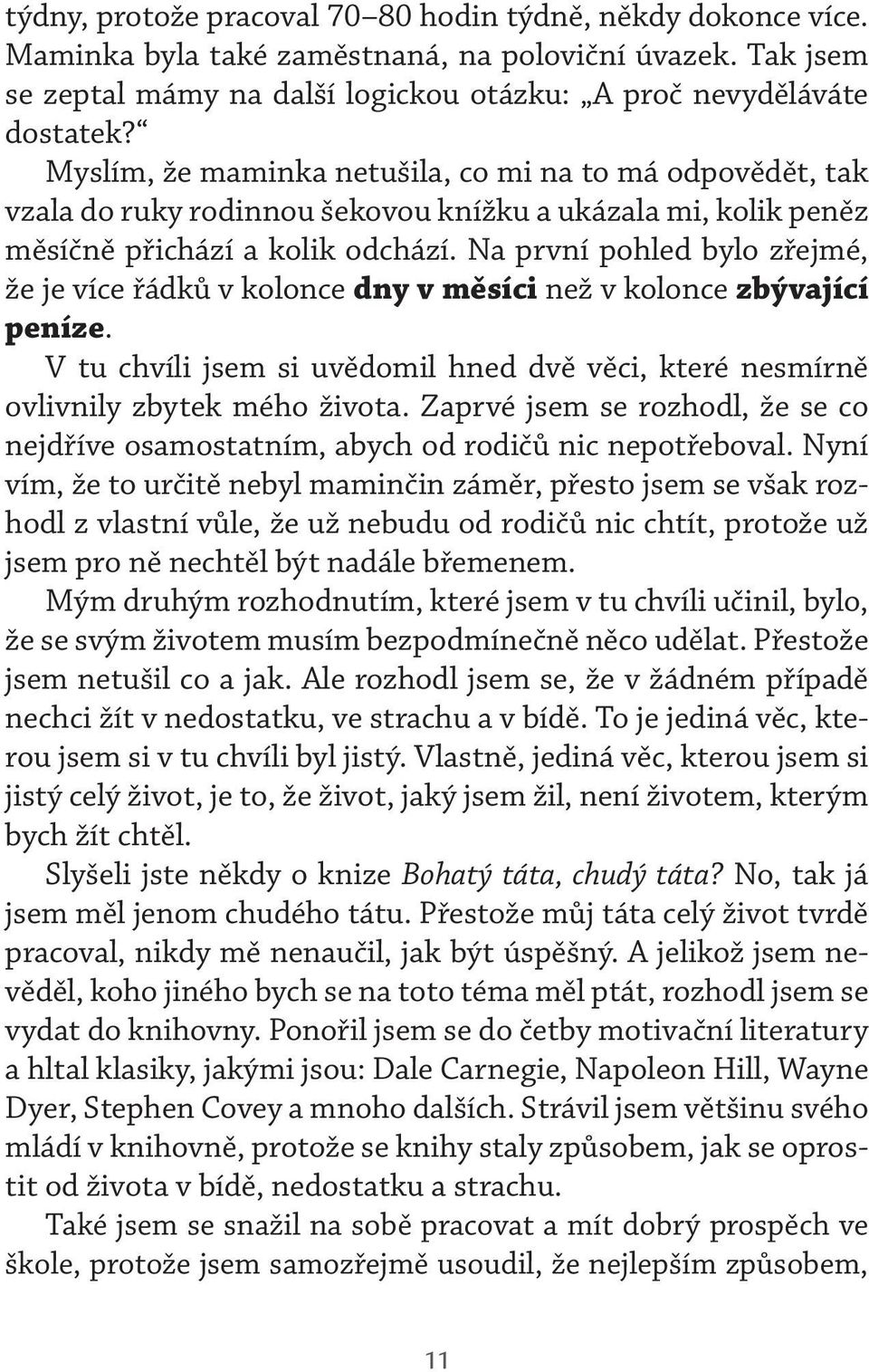 Na první pohled bylo zřejmé, že je více řádků v kolonce dny v měsíci než v kolonce zbývající peníze. V tu chvíli jsem si uvědomil hned dvě věci, které nesmírně ovlivnily zbytek mého života.