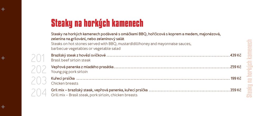 .. 439 Kč Brasil beef sirloin steak Vepřová panenka z mladého prasátka............................................................................. 259 Kč Young pig pork sirloin Kuřecí prsíčka.