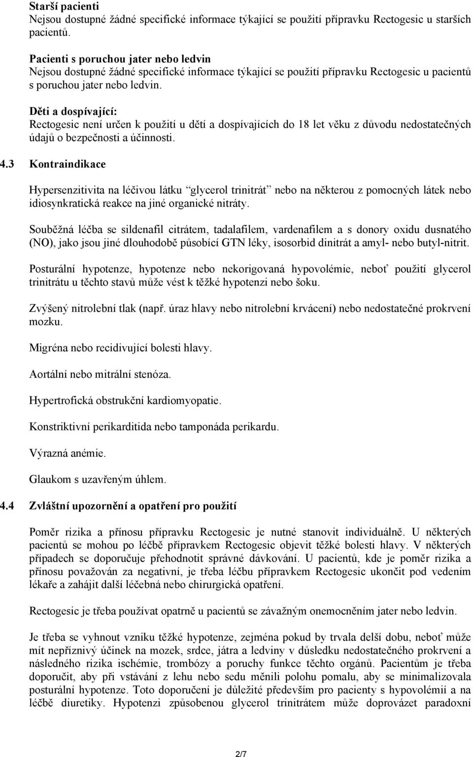 Děti a dospívající: Rectogesic není určen k použití u dětí a dospívajících do 18 let věku z důvodu nedostatečných údajů o bezpečnosti a účinnosti. 4.