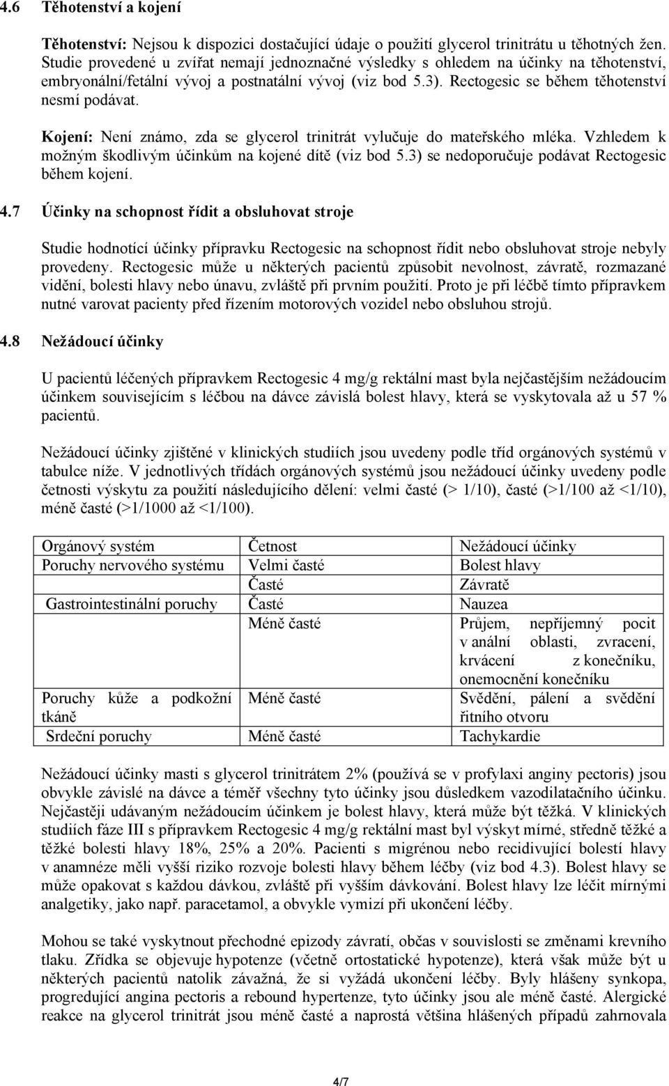 Kojení: Není známo, zda se glycerol trinitrát vylučuje do mateřského mléka. Vzhledem k možným škodlivým účinkům na kojené dítě (viz bod 5.3) se nedoporučuje podávat Rectogesic během kojení. 4.