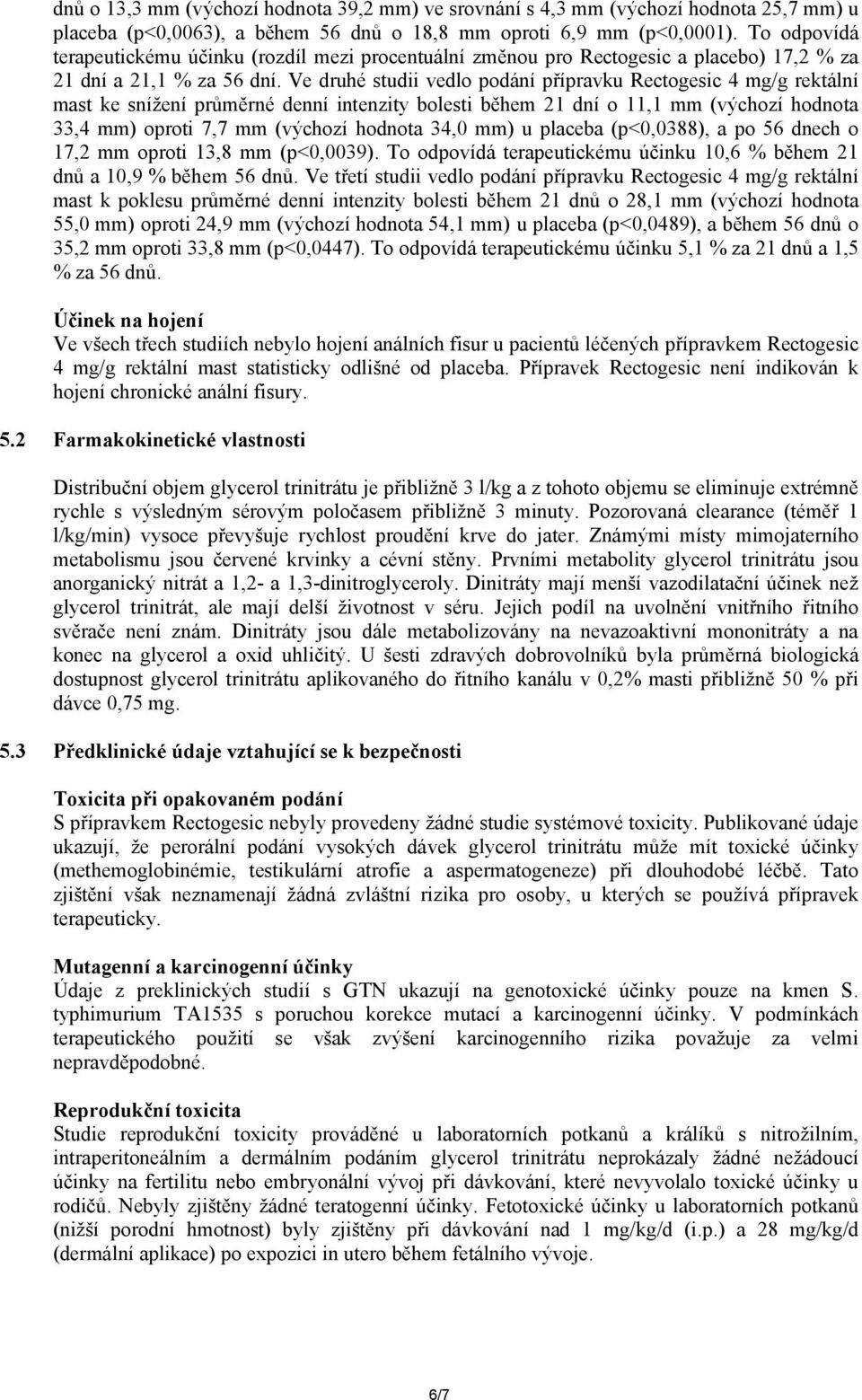 Ve druhé studii vedlo podání přípravku Rectogesic 4 mg/g rektální mast ke snížení průměrné denní intenzity bolesti během 21 dní o 11,1 mm (výchozí hodnota 33,4 mm) oproti 7,7 mm (výchozí hodnota 34,0